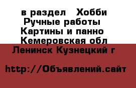  в раздел : Хобби. Ручные работы » Картины и панно . Кемеровская обл.,Ленинск-Кузнецкий г.